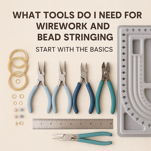 What Tools Do I Need for Wirework and Bead Stringing -  Start With The Basics 