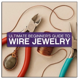 Ultimate Beginner's Guide to Wire Jewelry